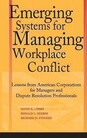  Emerging Systems for Managing Workplace Conflict Lessons from American Corporations for Managers and Dispute Resolution Professionals 