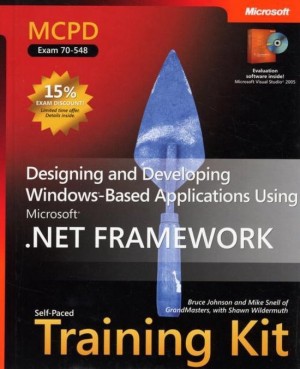  Designing and Developing Windows (R)-Based Applications Using the Microsoft (R) .NET Framework MCPD Self-Paced Training Kit (Exam 70-548) 
