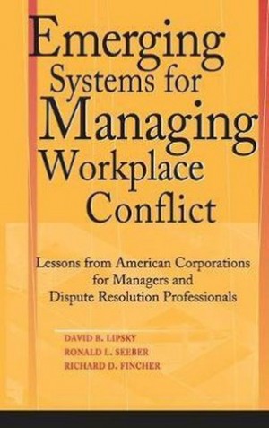  Emerging Systems for Managing Workplace Conflict Lessons from American Corporations for Managers and Dispute Resolution Professionals 